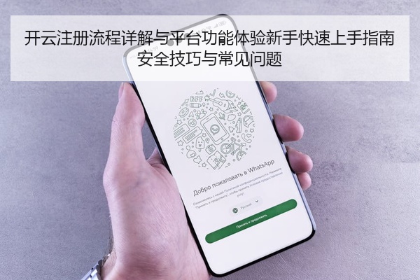 开云注册流程详解与平台功能体验新手快速上手指南安全技巧与常见问题